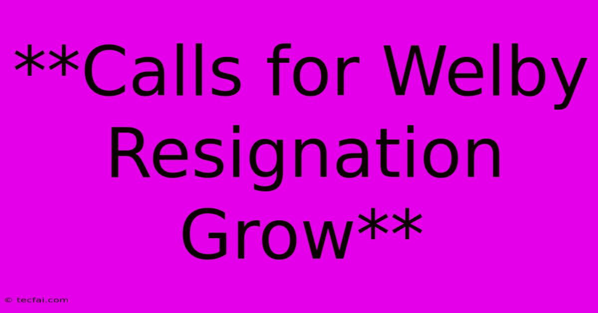 **Calls For Welby Resignation Grow**