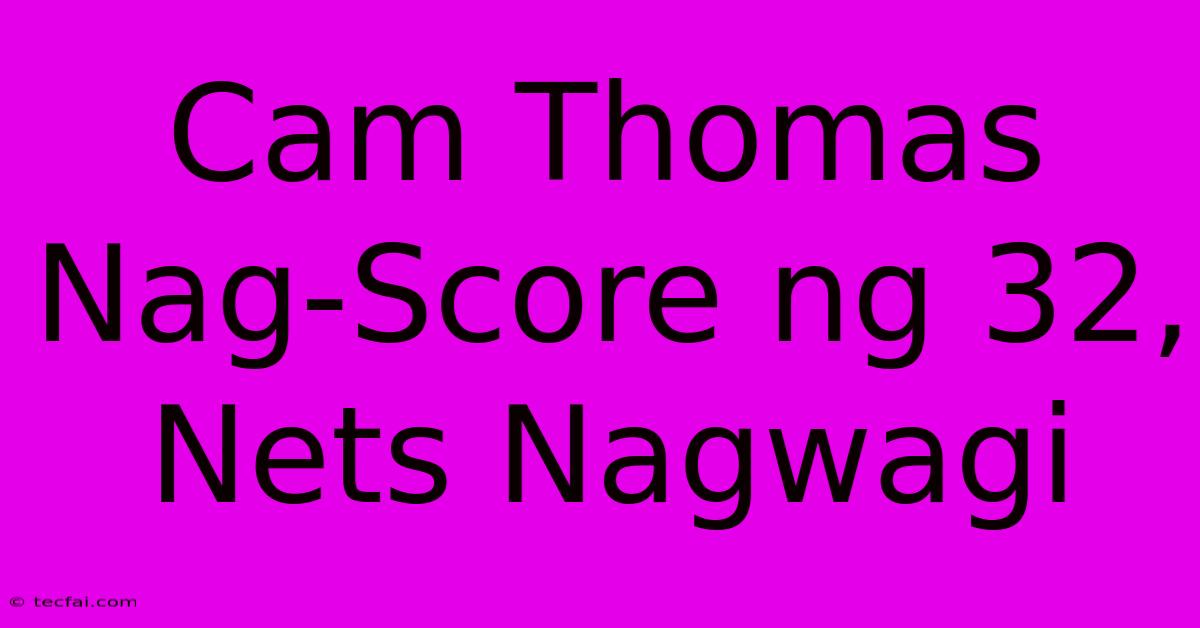 Cam Thomas Nag-Score Ng 32, Nets Nagwagi