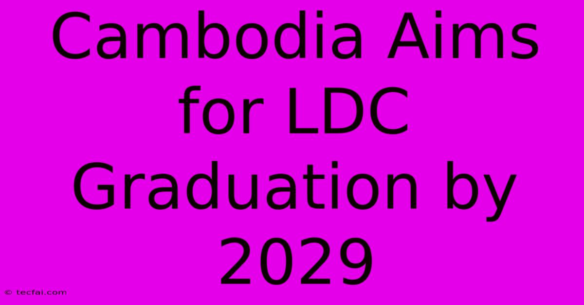 Cambodia Aims For LDC Graduation By 2029 