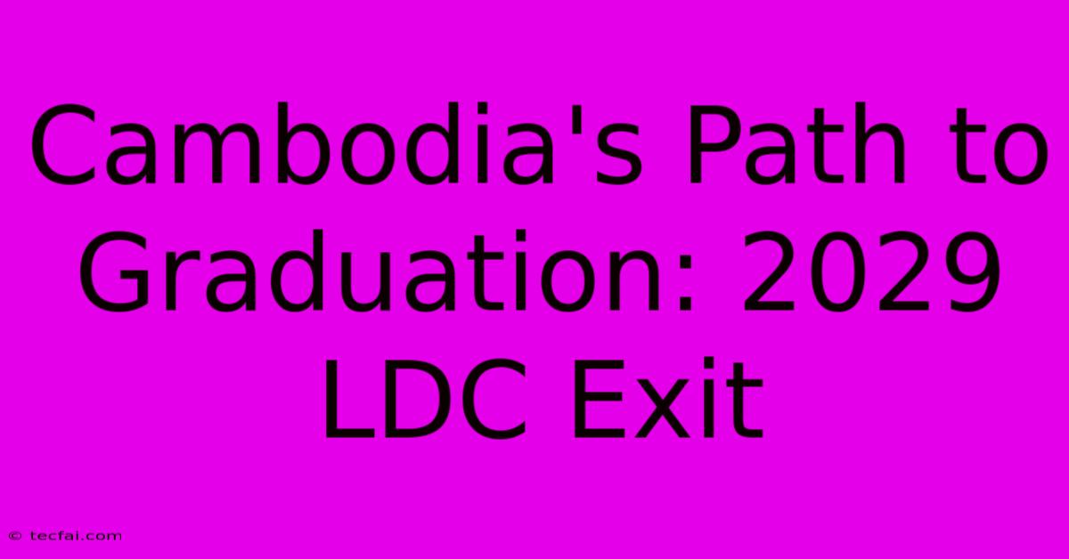 Cambodia's Path To Graduation: 2029 LDC Exit