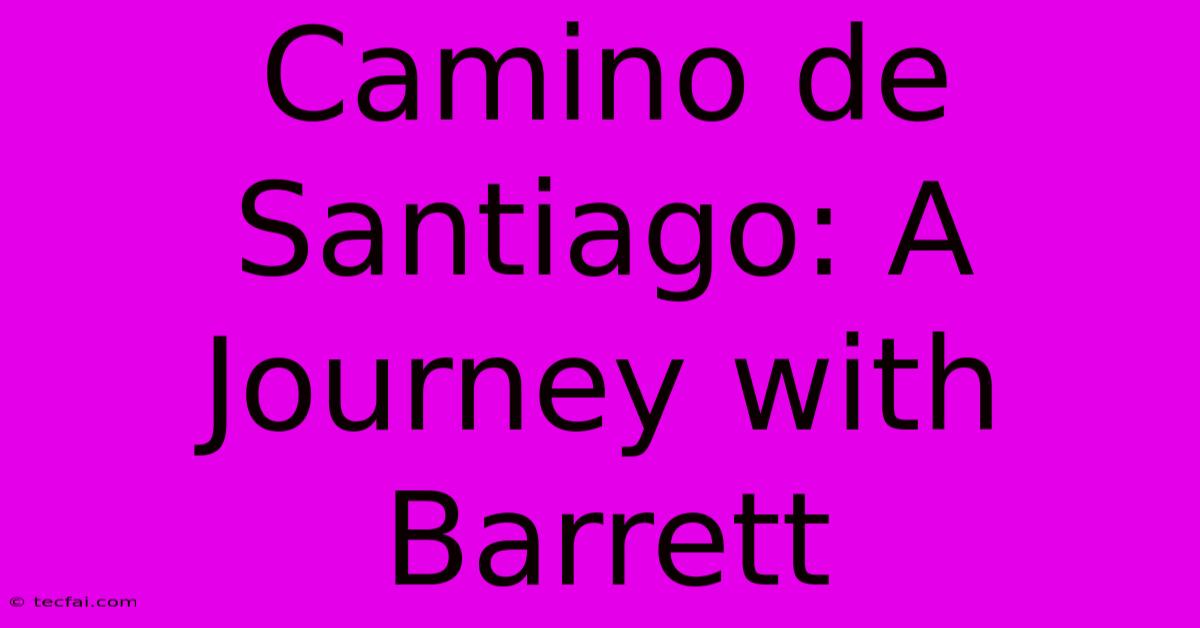 Camino De Santiago: A Journey With Barrett