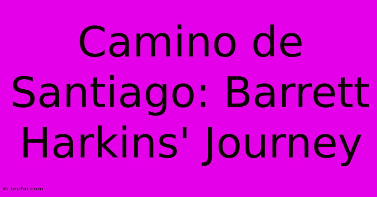 Camino De Santiago: Barrett Harkins' Journey