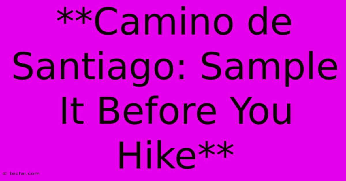 **Camino De Santiago: Sample It Before You Hike**