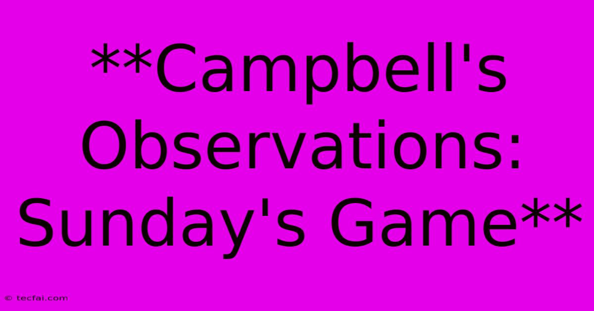 **Campbell's Observations: Sunday's Game** 