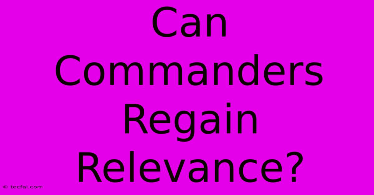 Can Commanders Regain Relevance?