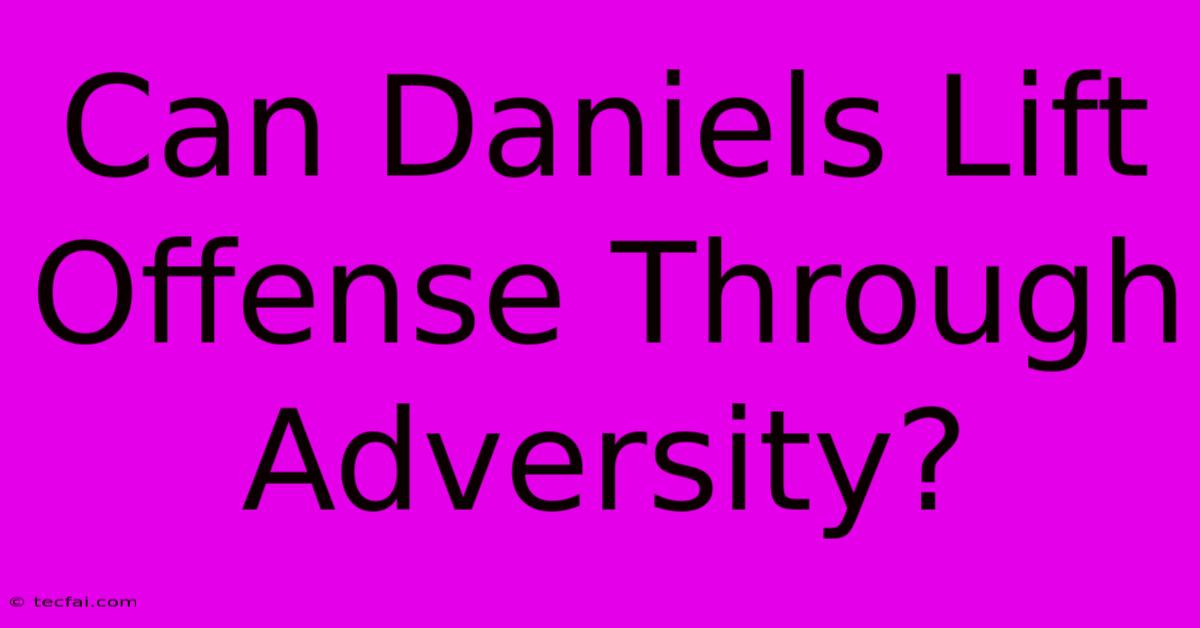 Can Daniels Lift Offense Through Adversity?