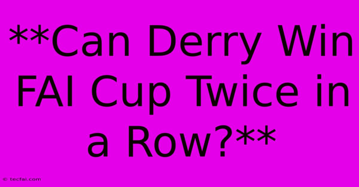 **Can Derry Win FAI Cup Twice In A Row?** 