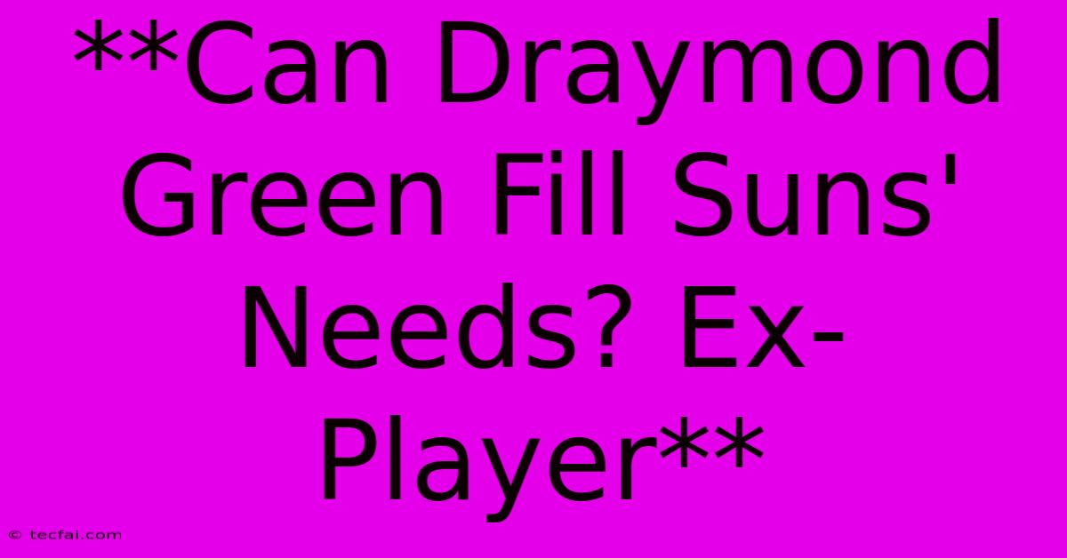 **Can Draymond Green Fill Suns' Needs? Ex-Player**