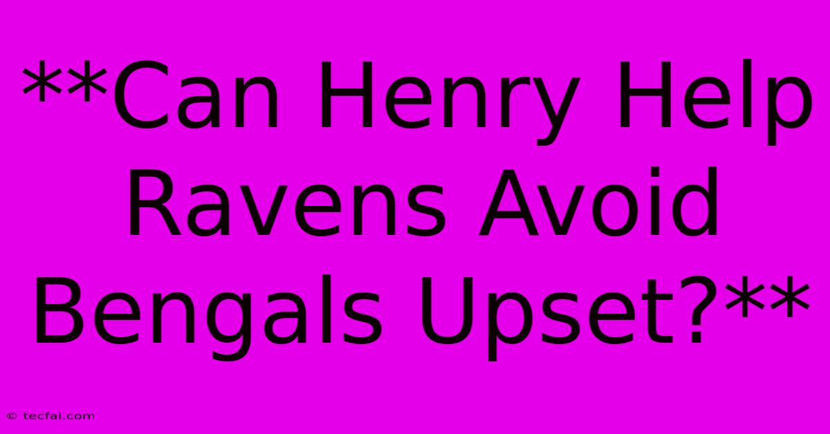 **Can Henry Help Ravens Avoid Bengals Upset?**