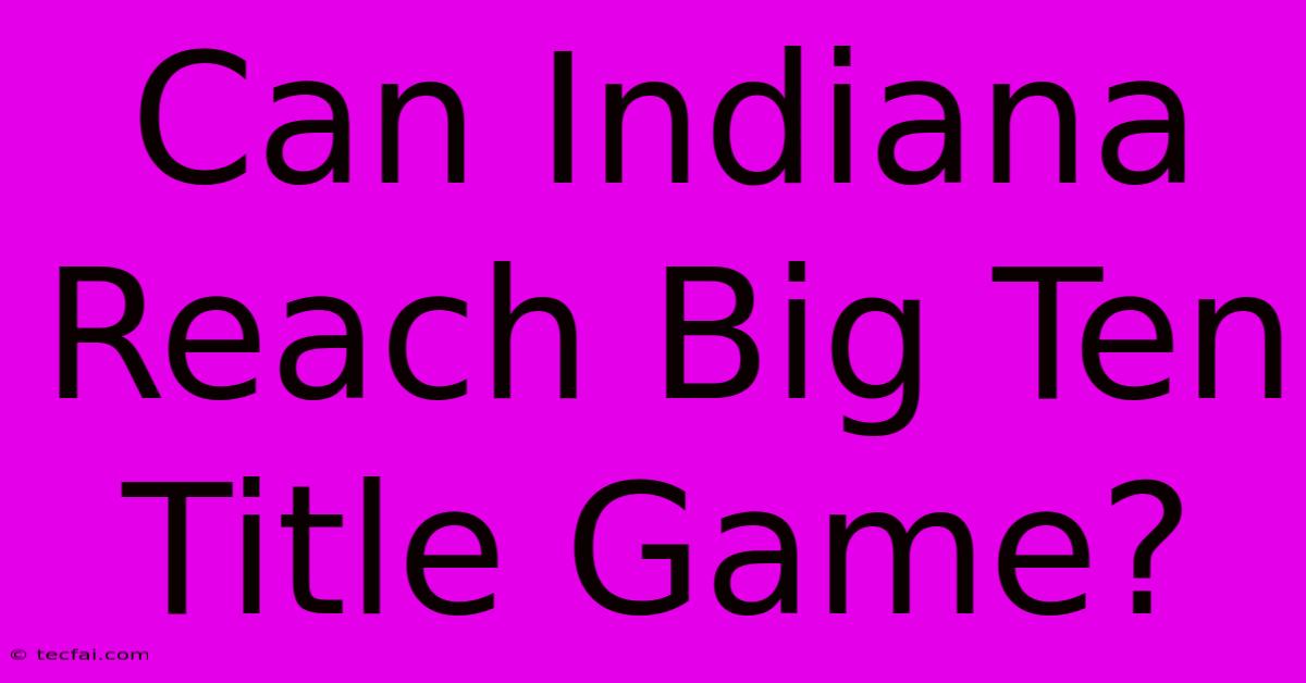 Can Indiana Reach Big Ten Title Game?