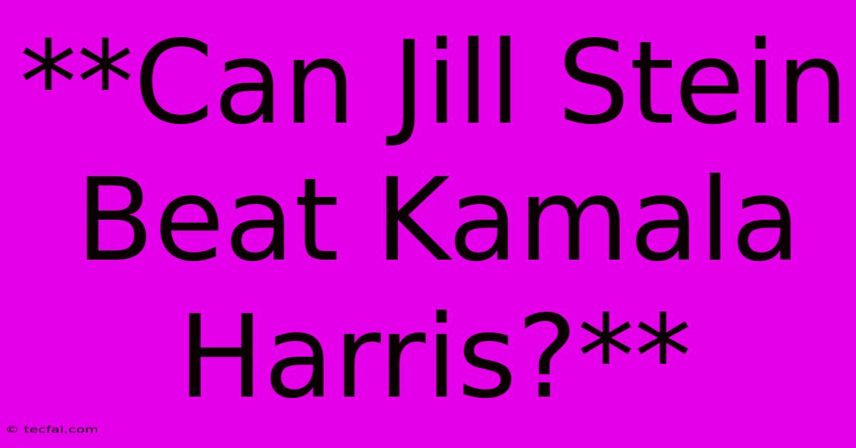 **Can Jill Stein Beat Kamala Harris?**