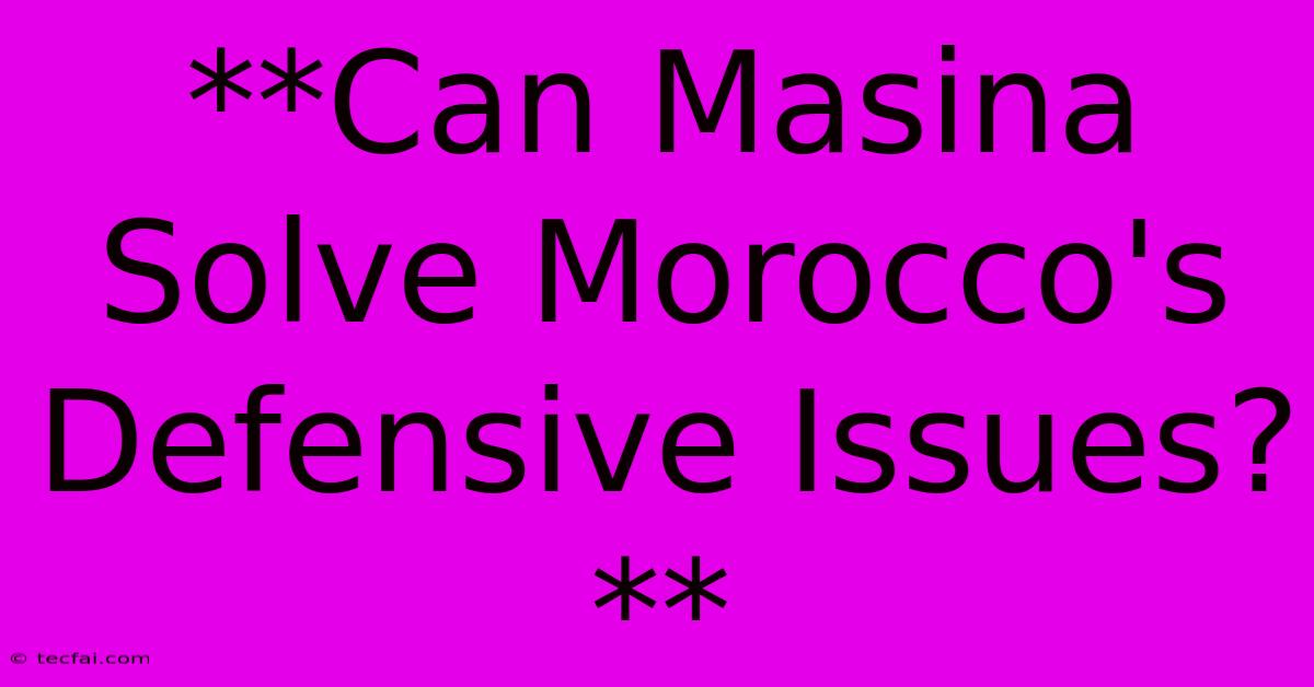 **Can Masina Solve Morocco's Defensive Issues?**