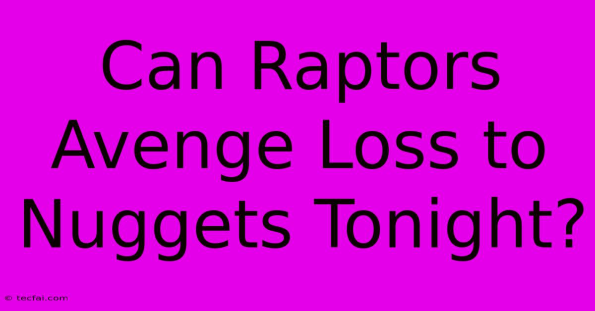 Can Raptors Avenge Loss To Nuggets Tonight? 