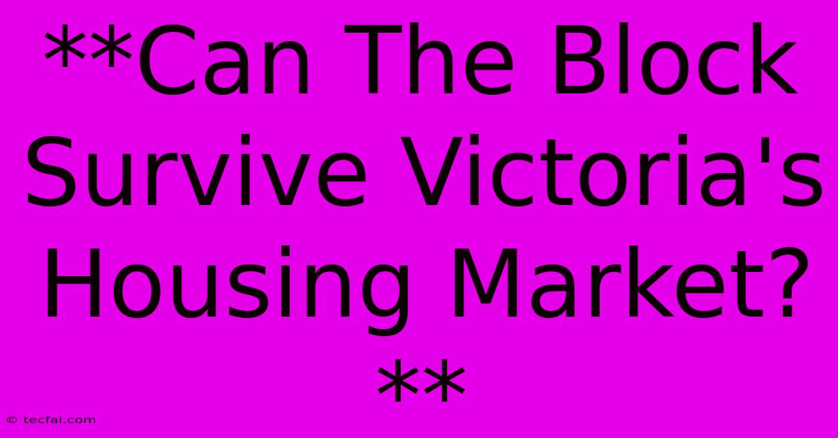 **Can The Block Survive Victoria's Housing Market?**