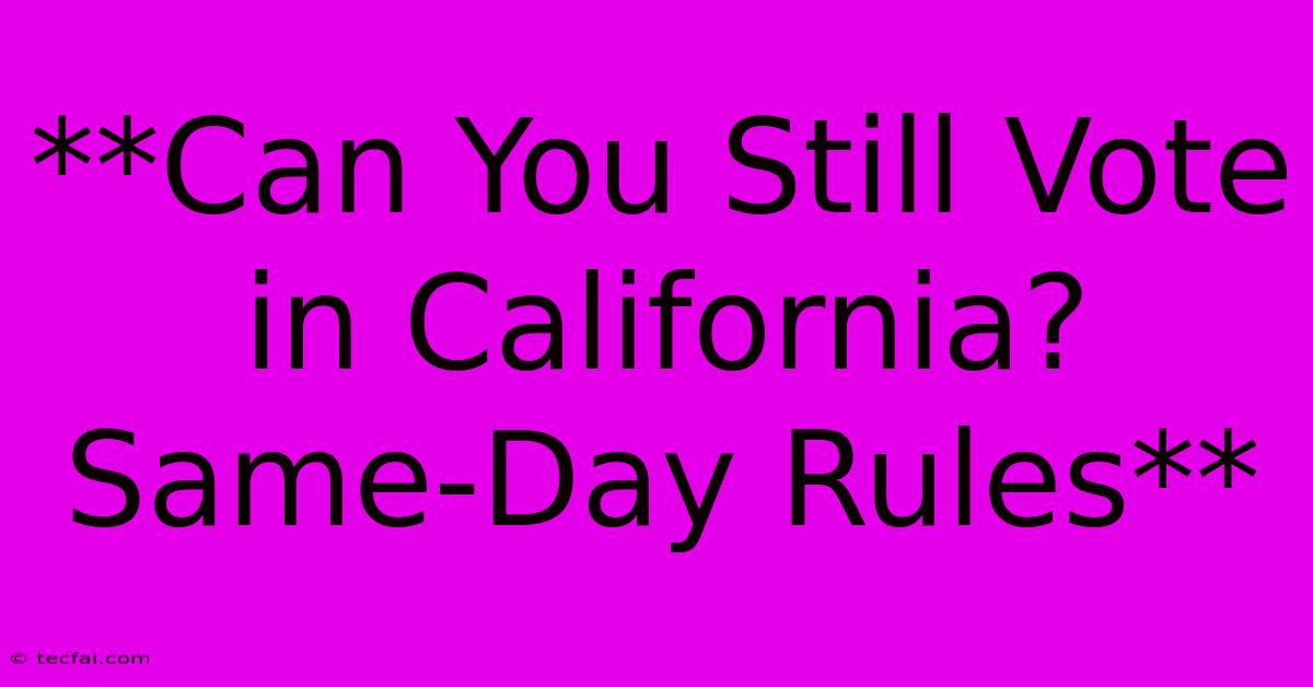 **Can You Still Vote In California? Same-Day Rules**