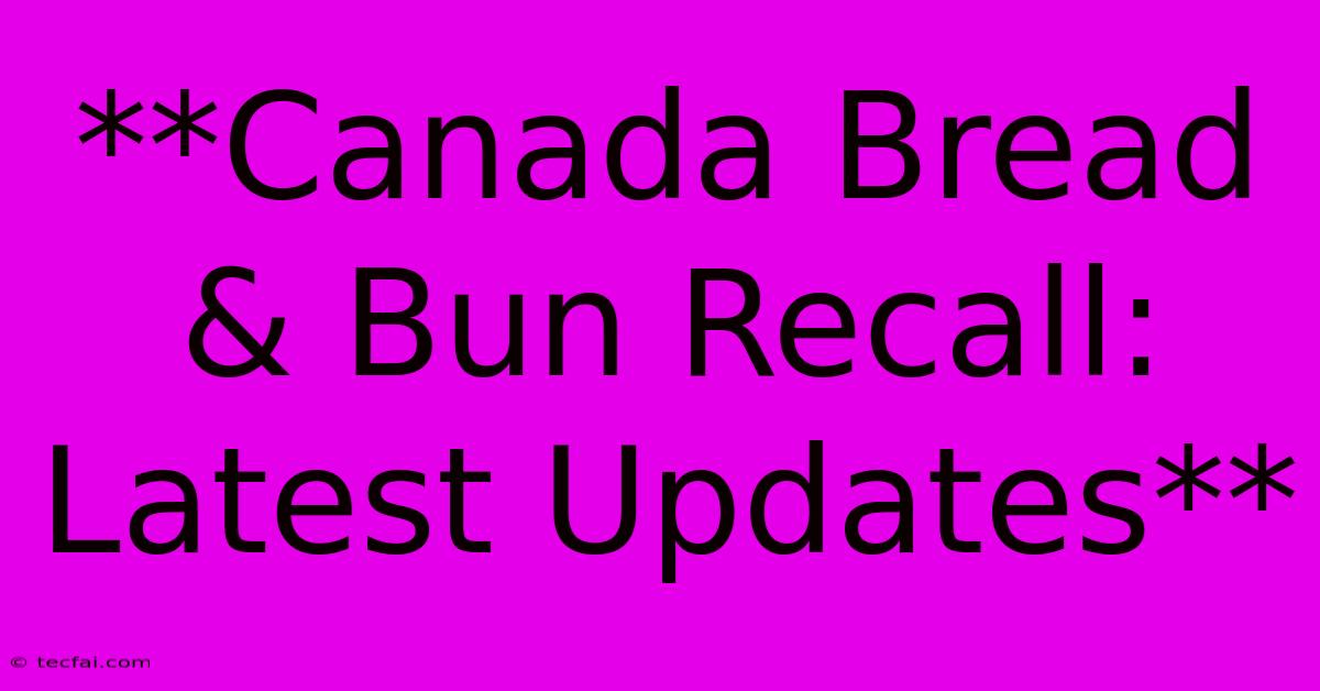 **Canada Bread & Bun Recall: Latest Updates**