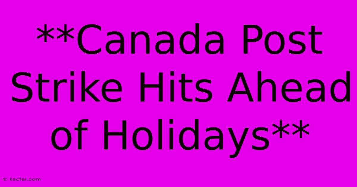 **Canada Post Strike Hits Ahead Of Holidays** 