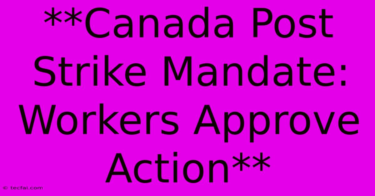 **Canada Post Strike Mandate: Workers Approve Action**