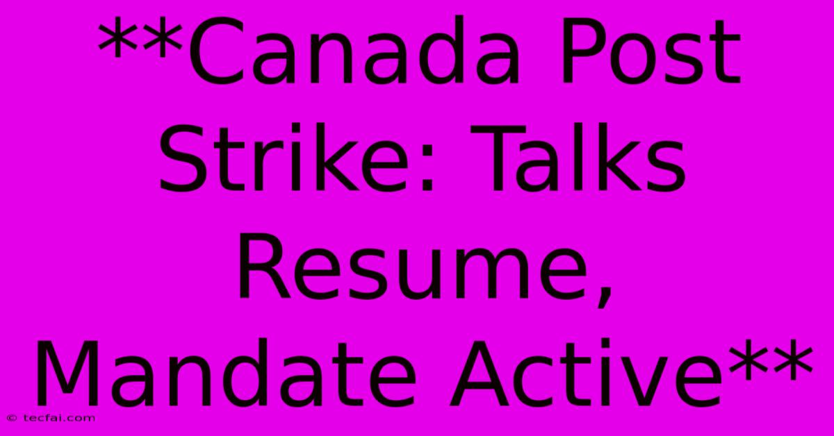 **Canada Post Strike: Talks Resume, Mandate Active** 