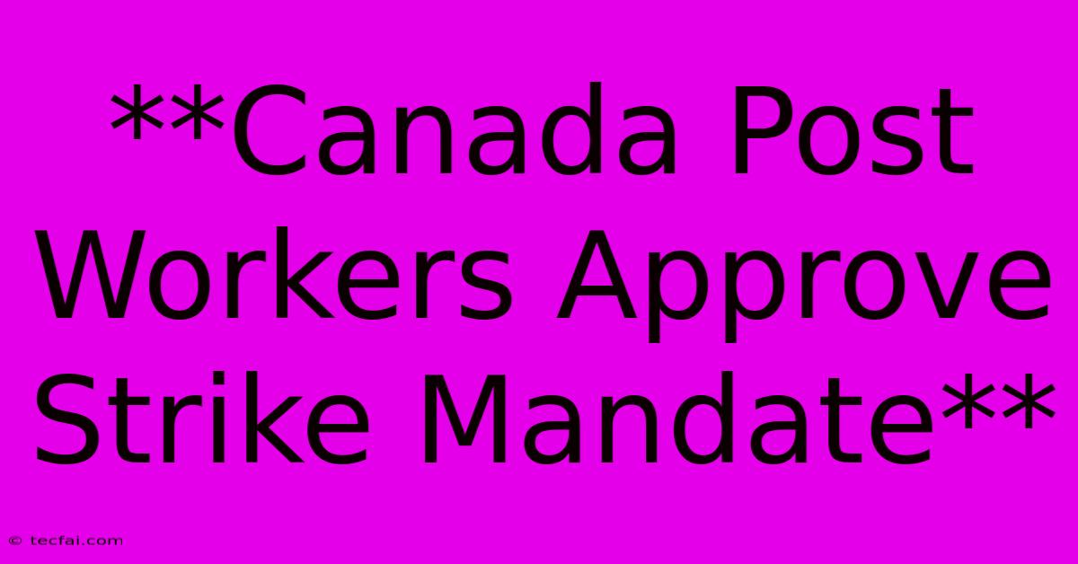 **Canada Post Workers Approve Strike Mandate**