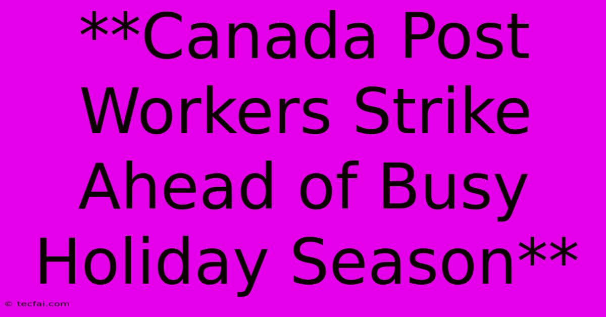 **Canada Post Workers Strike Ahead Of Busy Holiday Season**