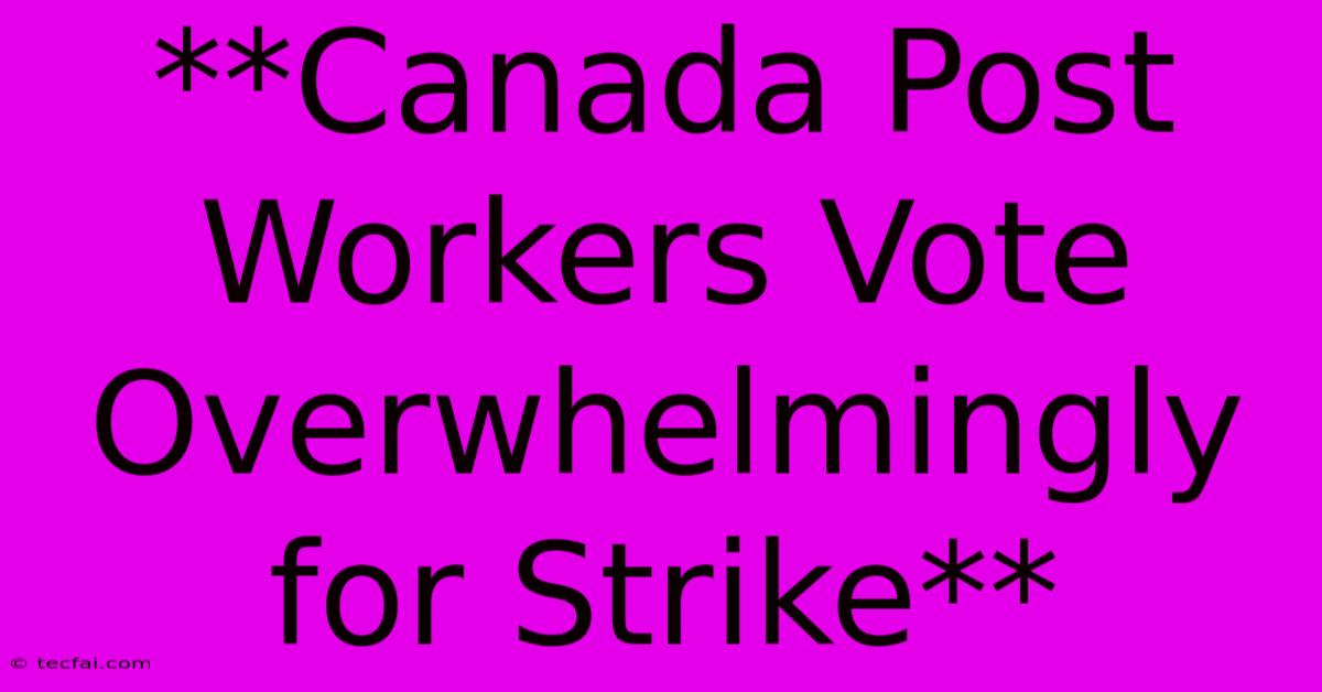 **Canada Post Workers Vote Overwhelmingly For Strike** 