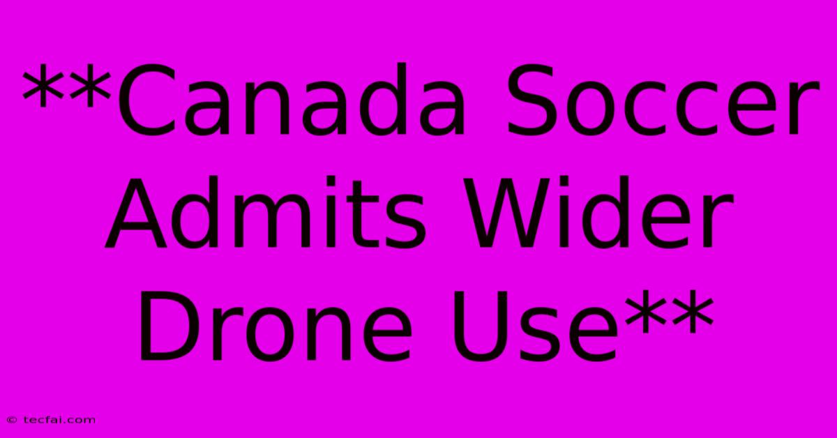 **Canada Soccer Admits Wider Drone Use**