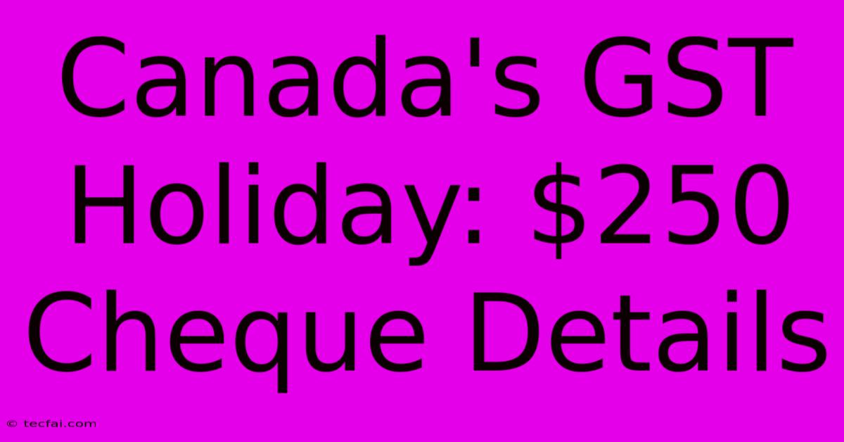 Canada's GST Holiday: $250 Cheque Details