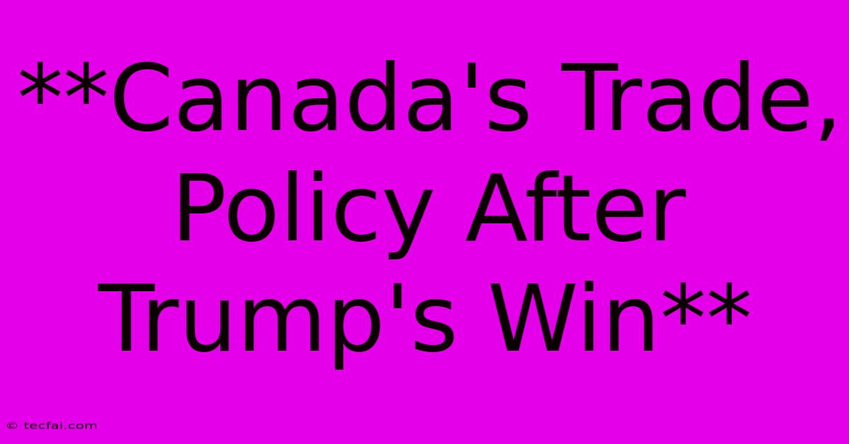 **Canada's Trade, Policy After Trump's Win** 