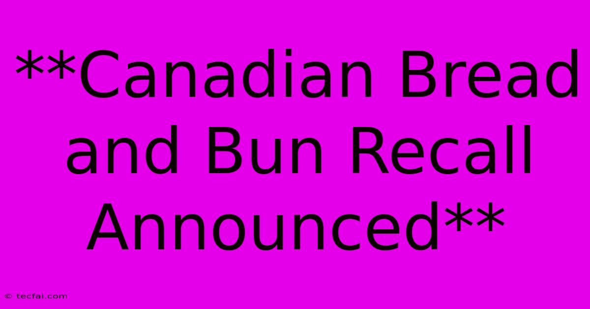 **Canadian Bread And Bun Recall Announced**