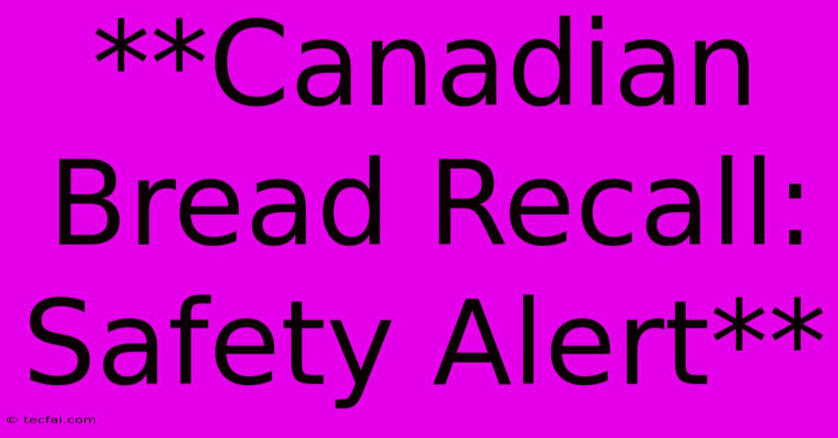 **Canadian Bread Recall: Safety Alert**