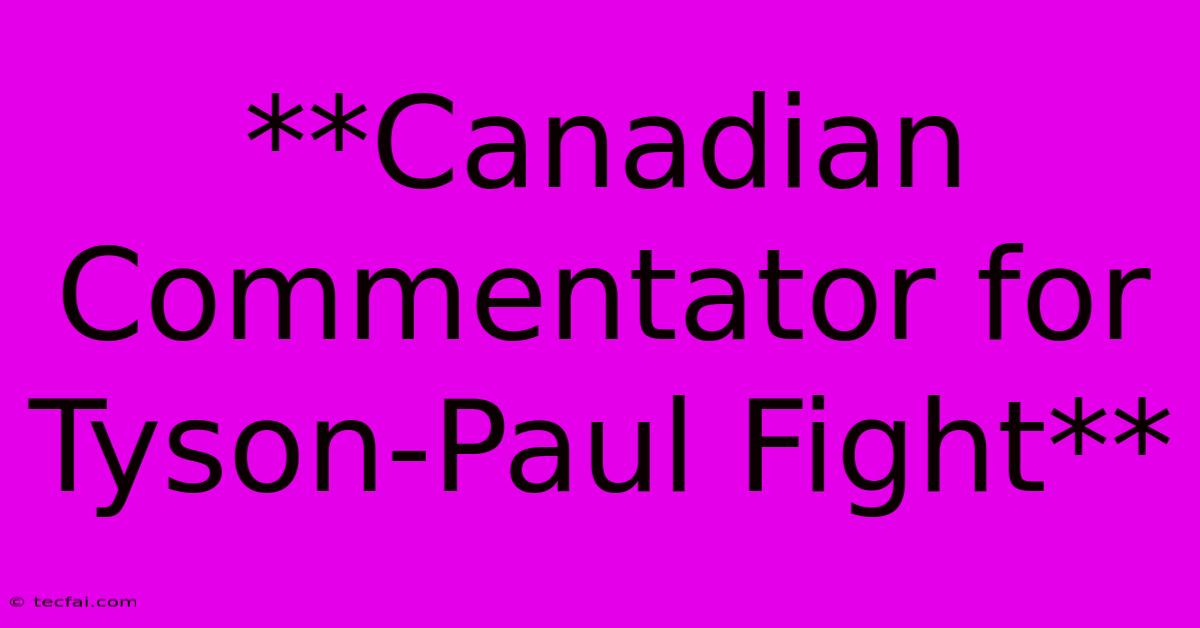 **Canadian Commentator For Tyson-Paul Fight**