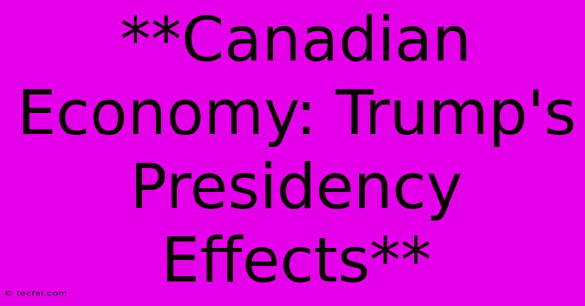 **Canadian Economy: Trump's Presidency Effects**