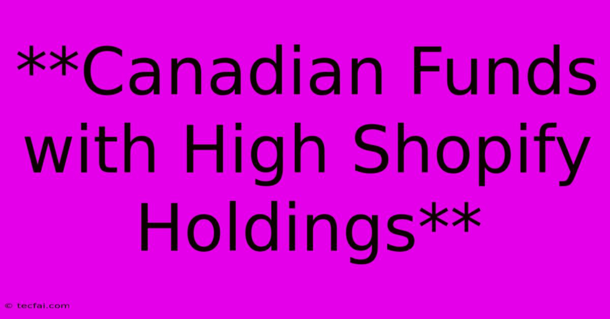 **Canadian Funds With High Shopify Holdings**