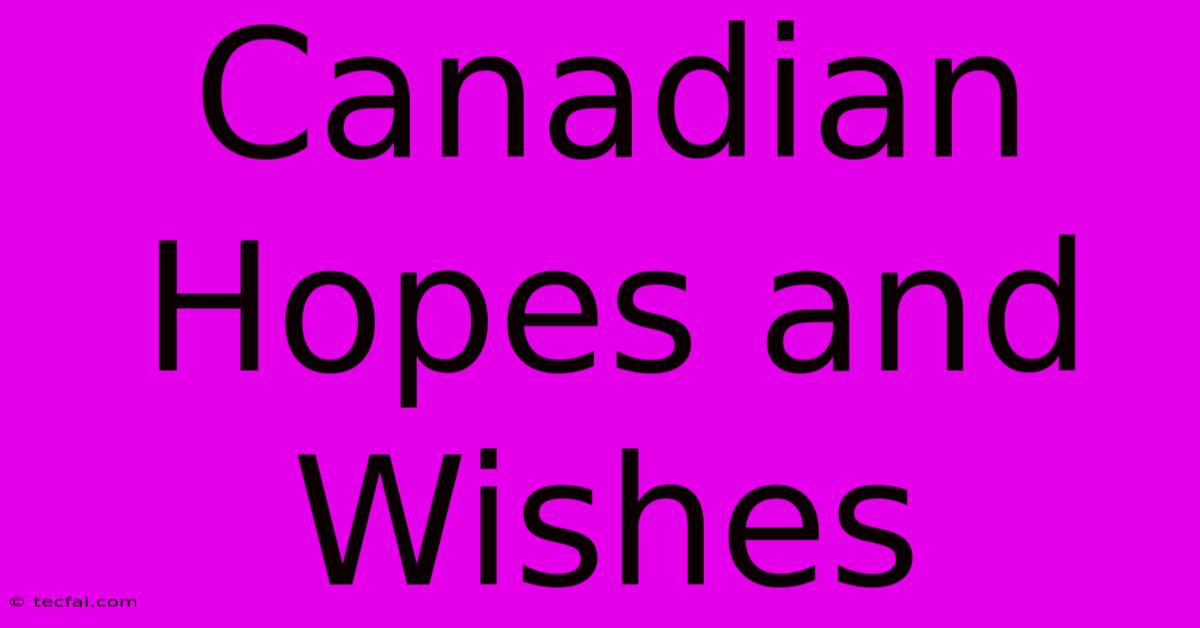 Canadian Hopes And Wishes