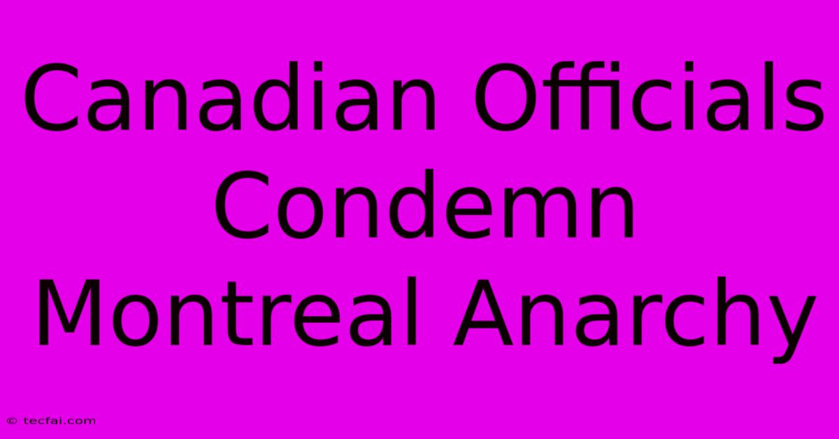 Canadian Officials Condemn Montreal Anarchy