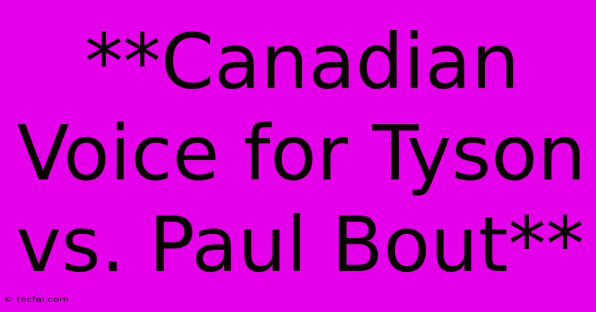 **Canadian Voice For Tyson Vs. Paul Bout**