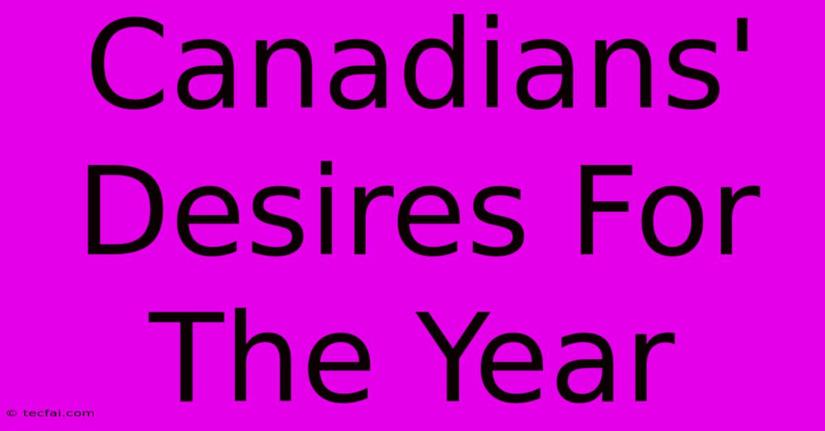 Canadians' Desires For The Year