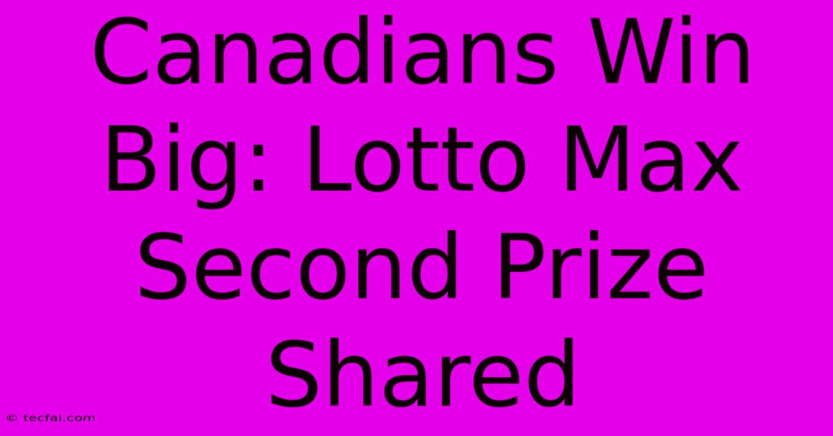 Canadians Win Big: Lotto Max Second Prize Shared