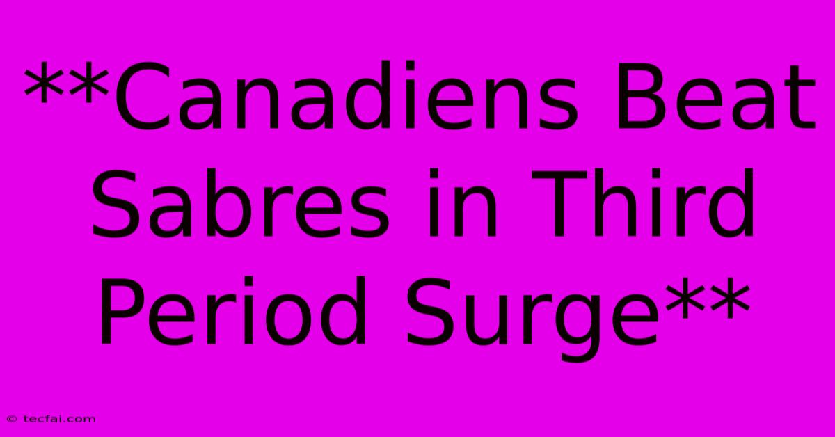 **Canadiens Beat Sabres In Third Period Surge**