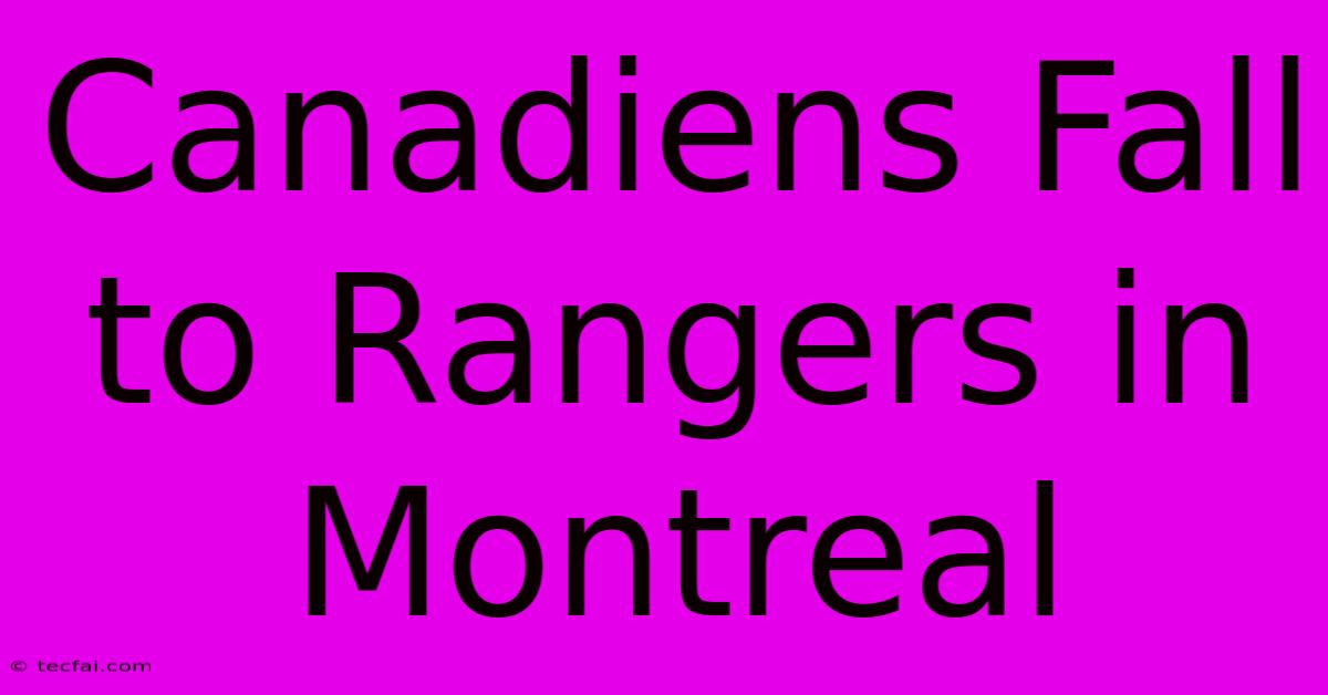 Canadiens Fall To Rangers In Montreal