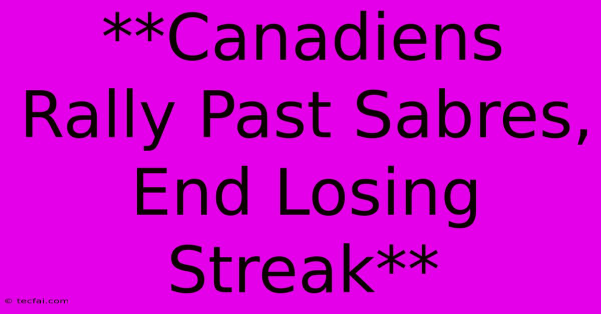 **Canadiens Rally Past Sabres, End Losing Streak**