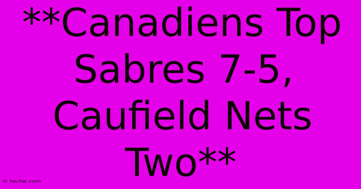 **Canadiens Top Sabres 7-5, Caufield Nets Two**