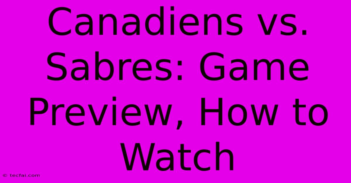 Canadiens Vs. Sabres: Game Preview, How To Watch