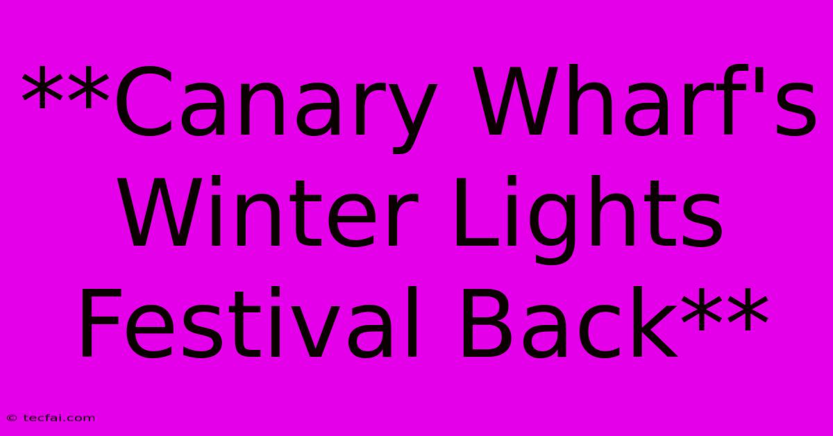 **Canary Wharf's Winter Lights Festival Back**