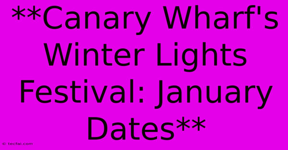 **Canary Wharf's Winter Lights Festival: January Dates**