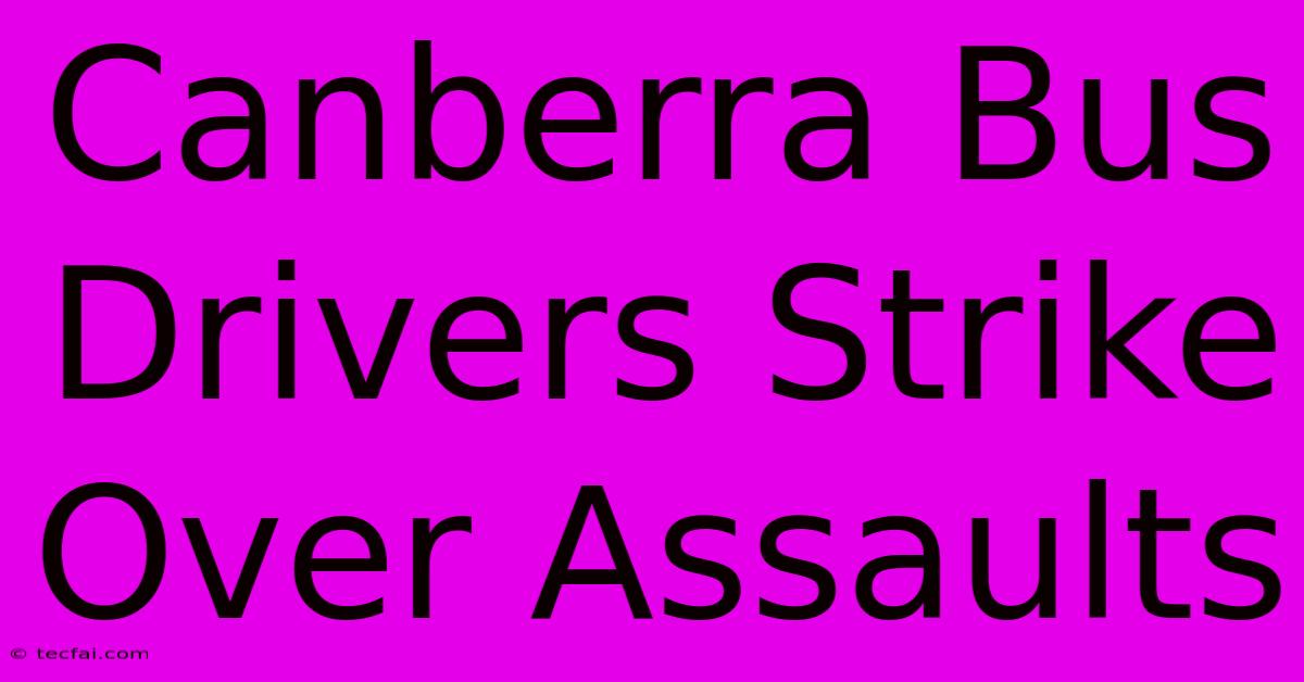 Canberra Bus Drivers Strike Over Assaults