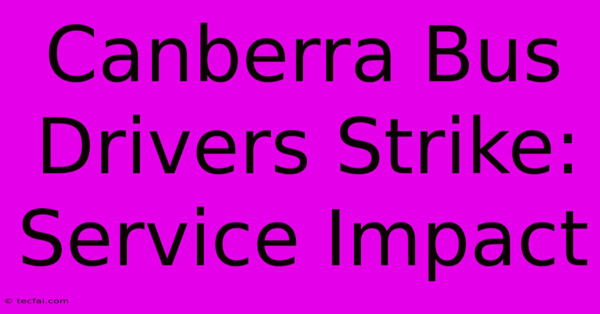 Canberra Bus Drivers Strike: Service Impact 