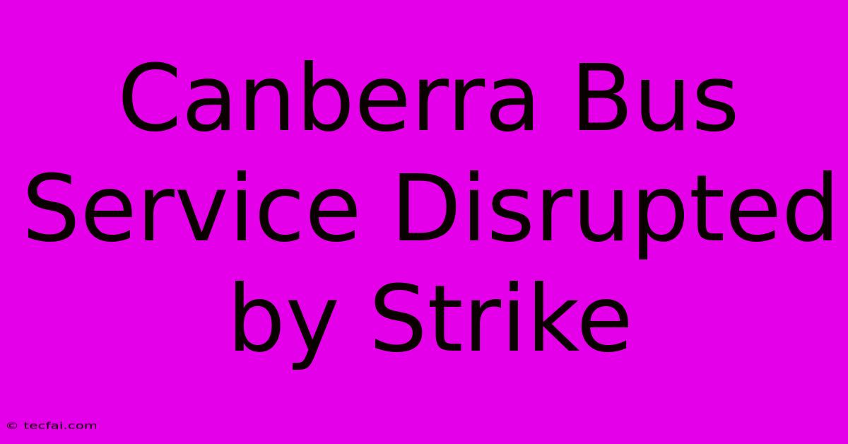 Canberra Bus Service Disrupted By Strike