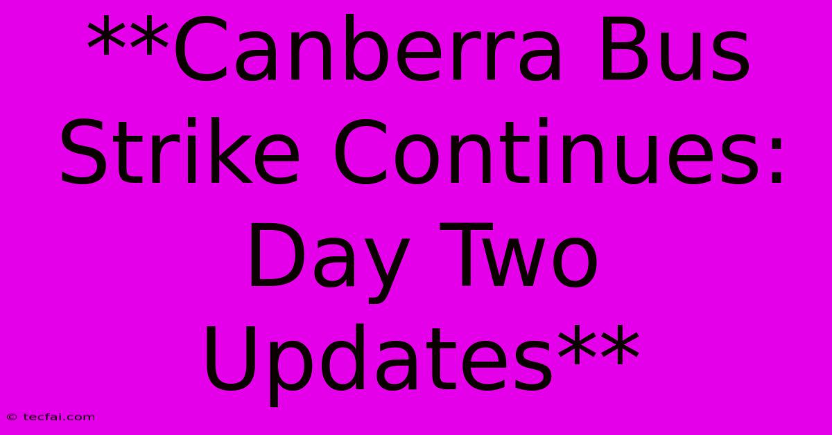 **Canberra Bus Strike Continues: Day Two Updates** 